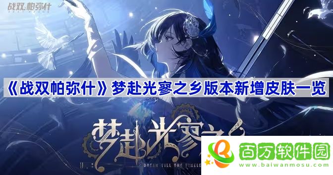 戰(zhàn)雙帕彌什夢赴光寥之鄉(xiāng)版本新皮膚有哪些-夢赴光寥之鄉(xiāng)版本新增皮膚一覽